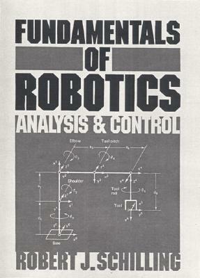 Fundamentals of Robotics: Analysis and Control by Robert J. Schilling