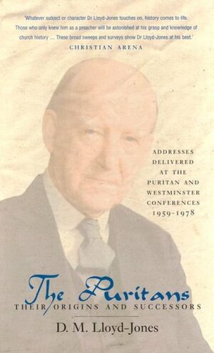 The Puritans: Their Origins and Successors by D. Martyn Lloyd-Jones