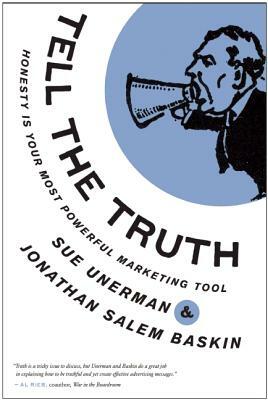 Tell the Truth: Honesty Is Your Most Powerful Marketing Tool by Sue Unerman, Jonathan Salem Baskin