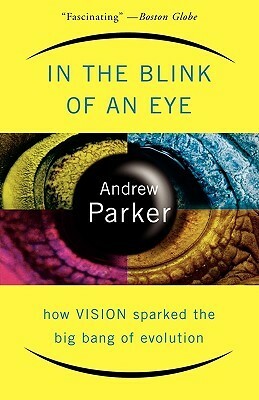 In The Blink Of An Eye: How Vision Sparked The Big Bang Of Evolution by Andrew Parker