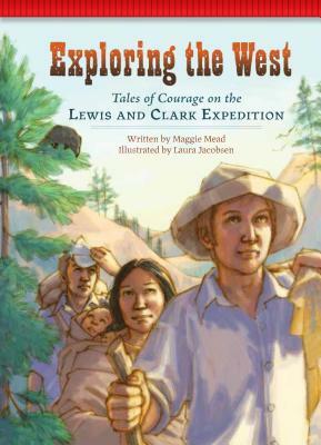 Exploring the West: Tales of Courage on the Lewis and Clark Expedition by Maggie Mead