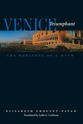 Venice Triumphant: The Horizons of a Myth by Elisabeth Crouzet-Pavan