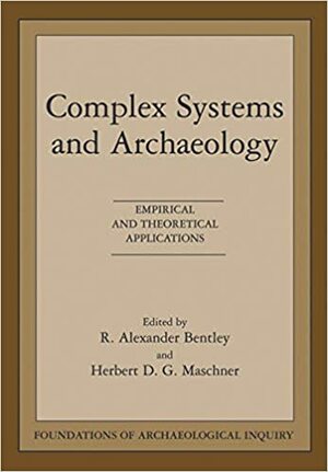 Complex Systems and Archaeology by R. Alexander Bentley, Herbert D.G. Maschner