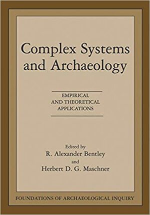 Complex Systems and Archaeology by Herbert D.G. Maschner, R. Alexander Bentley