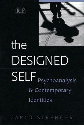 The Designed Self: Psychoanalysis and Contemporary Identities by Carlo Strenger