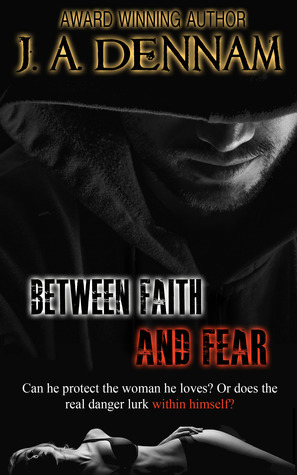 Between Faith and Fear by J.A. Dennam