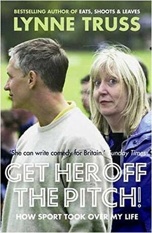 Get Her Off the Pitch!: How Sport Took Over My Life by Lynne Truss