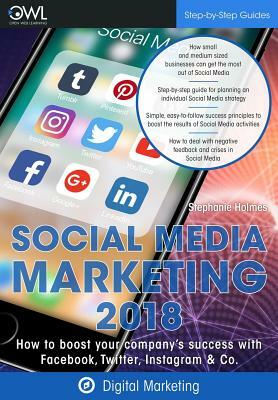 Social Media Marketing 2018: How to boost your company's success with Facebook, Twitter, Instagram & Co. by Stephanie Holmes