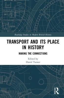 Transport and Its Place in History: Making the Connections by David Turner