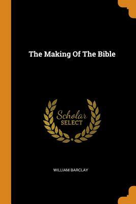 The Making of the Bible by William Barclay