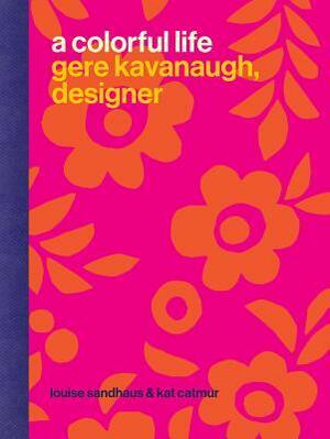 A Colorful Life: Gere Kavanaugh, Designer by Louise Sandhaus, Kat Catmur