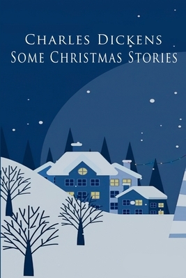 Some Christmas Stories by Charles Dickens