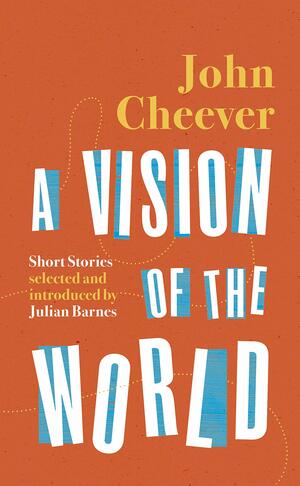 A Vision of the World: Selected Short Stories by John Cheever, Julian Barnes
