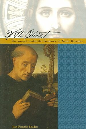 With Christ: The Gospel Under the Guidance of Saint Benedict by Jean-Francois Baudoz