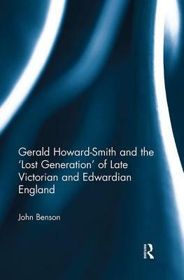 Gerald Howard-Smith and the 'lost Generation' of Late Victorian and Edwardian England by John Benson
