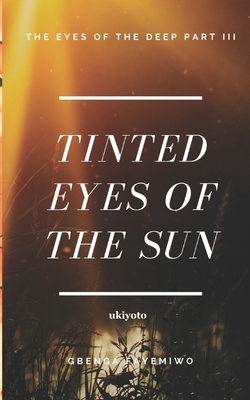 Tinted Eyes of the Sun by Gbenga Fayemiwo