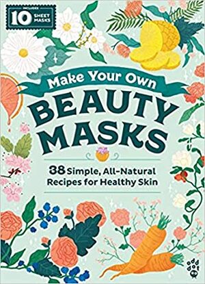 Make Your Own Beauty Masks: 38 Simple, All-Natural Recipes for Healthy Skin by Emma Trithart