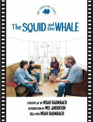 The Squid and the Whale: The Shooting Script by Noah Baumbach