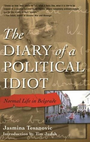 Diary of a Political Idiot: Normal Life in Belgrade by Jasmina Tešanović