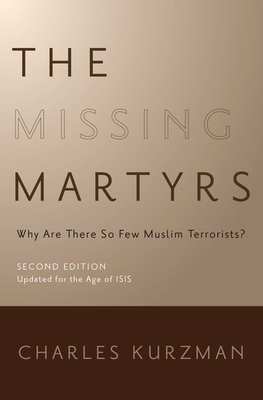 The Missing Martyrs: Why Are There So Few Muslim Terrorists? by Charles Kurzman