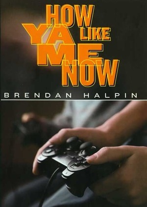 How Ya Like Me Now by Brendan Halpin