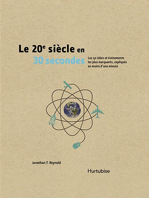 Le 20e siècle en 30 secondes: Les 50 idées et événements les plus marquants, expliqués en moins d'une minute by Jonathan T. Reynolds