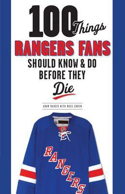 100 Things Rangers Fans Should Know & Do Before They Die by Russ Cohen, Adam Raider