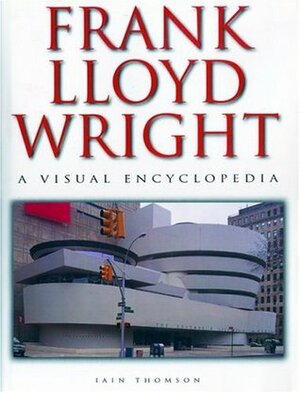 Frank Lloyd Wright: A Visual Encyclopedia by Iain Thomson