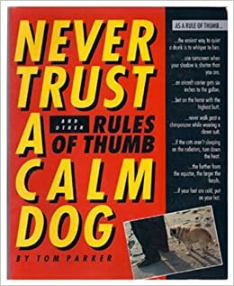 Never Trust a Calm Dog, and Other Rules of Thumb by Tom Parker