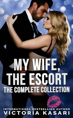 My Wife, The Escort - The Complete Collection by Victoria Kasari