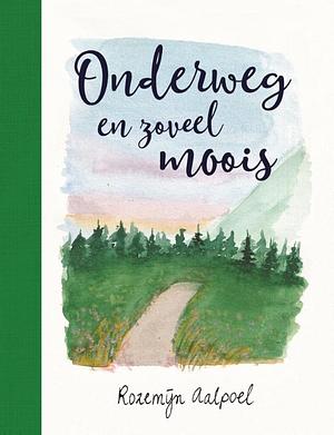 Onderweg en zoveel moois by Rozemijn Aalpoel