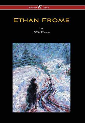 Ethan Frome (Wisehouse Classics Edition - With an Introduction by Edith Wharton) (2016) by Edith Wharton