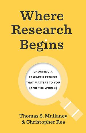 Where Research Begins: Choosing a Research Project That Matters to You by Thomas S. Mullaney