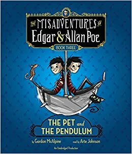 The Pet and the Pendulum: The Misadventures of Edgar & Allan Poe, Book Three by Gordon McAlpine