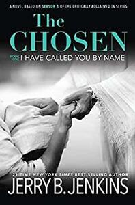 The Chosen I Have Called You By Name: A novel based on Season 1 of the critically acclaimed TV series by Jerry B. Jenkins