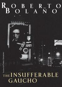 The Insufferable Gaucho by Roberto Bolaño