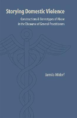 Storying Domestic Violence: Constructions and Stereotypes of Abuse in the Discourse of General Practitioners by Jarmila Mildorf