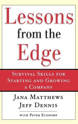 Lessons from the Edge: Survival Skills for Starting and Growing a Company by Jeff Dennis, Jana Matthews