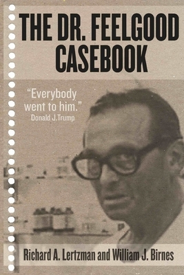 The Dr. Feelgood Casebook: Max Jacobson: Einstein or Frankenstein? by William J. Birnes, Richard A. Lertzman