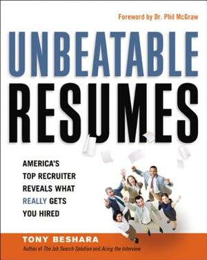 Unbeatable Resumes: America's Top Recruiter Reveals What Really Gets You Hired by Tony Beshara