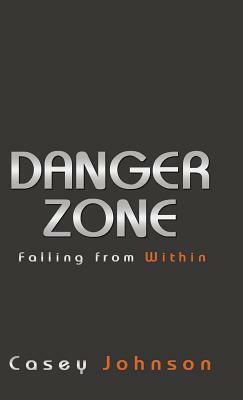 Danger Zone: Falling from Within by Casey Johnson