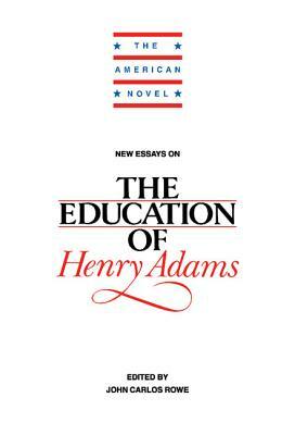 New Essays on The Education of Henry Adams by John Carlos Rowe