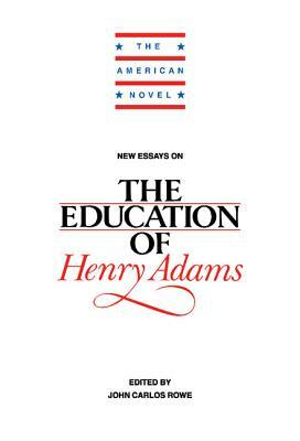 New Essays on The Education of Henry Adams by John Carlos Rowe