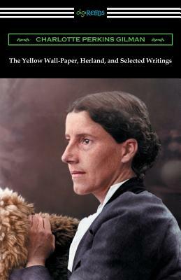 The Yellow Wall-Paper, Herland, and Selected Writings by Charlotte Perkins Gilman