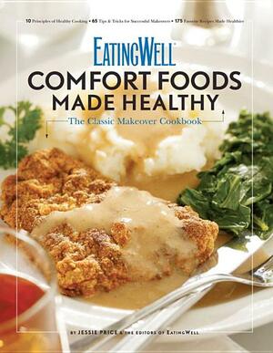 EatingWell Comfort Foods Made Healthy: The Classic Makeover Cookbook by Jessie Price, Eating Well Magazine