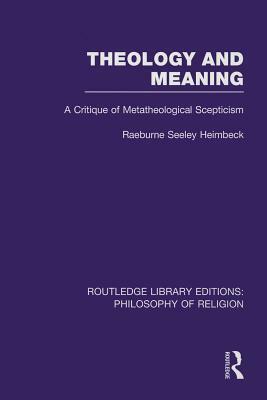 Theology and Meaning: A Critique of Metatheological Scepticism by Raeburne Seeley Heimbeck