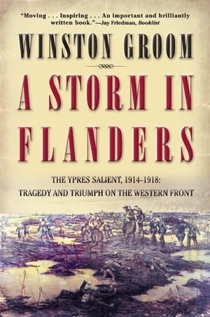 A Storm in Flanders: The Ypres Salient, 1914-1918: Tragedy and Triumph on the Western Front by Winston Groom