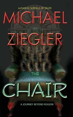 The Chair: A journey beyond reason by Michael R. Ziegler