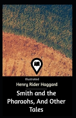 Smith and the Pharaohs, And Other Tales Illustrated by H. Rider Haggard