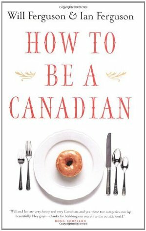 How to Be a Canadian by Will Ferguson, Ian Ferguson